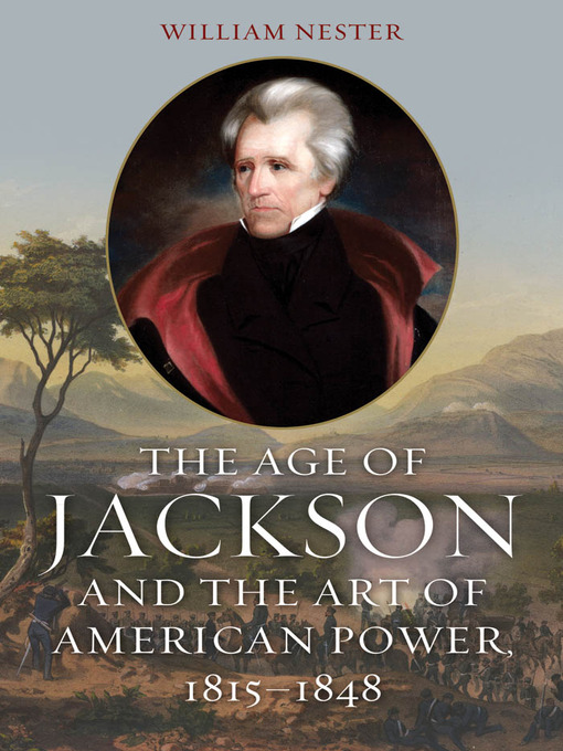 Title details for The Age of Jackson and the Art of American Power, 1815-1848 by William Nester - Available